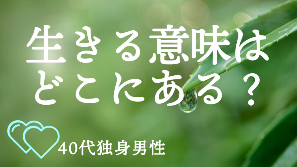 40代独身男性の生きる意味ってどこにある？