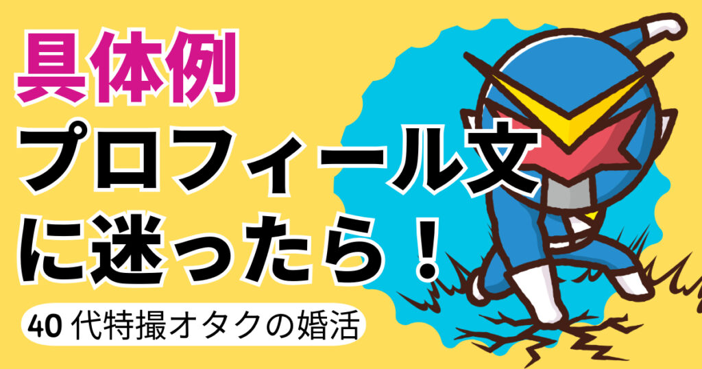 プロフィール文に迷ったら！紹介文例【40代特撮オタクの婚活】