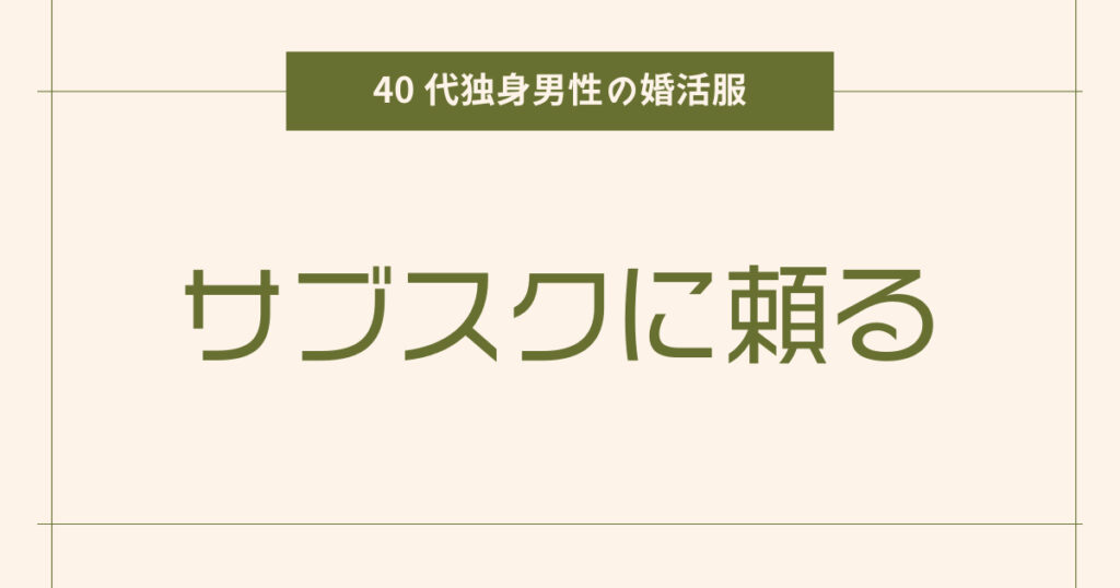 自分で選べない人はサブスクに頼る【40代独身男性の婚活服】