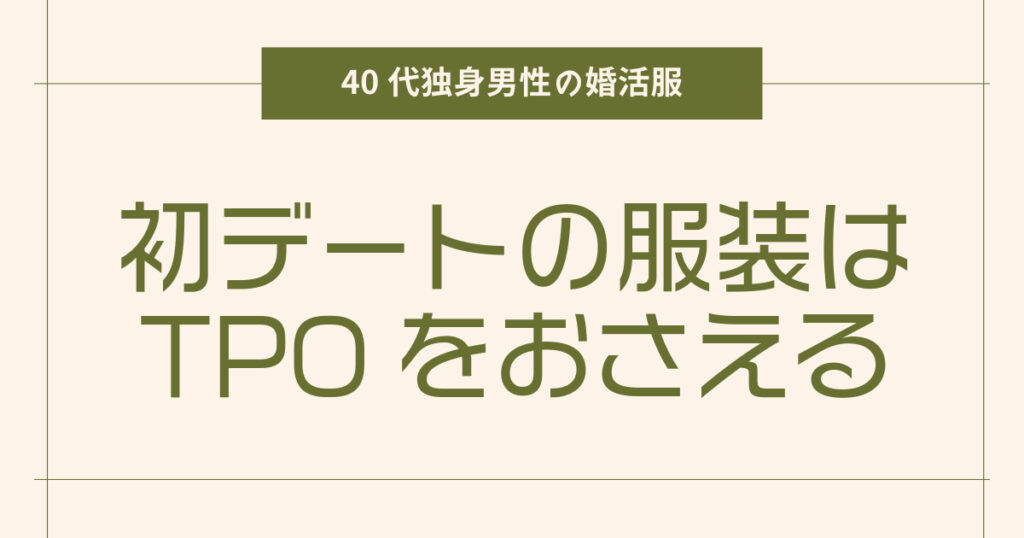 初デートの服装はTPOをおさえる【40代独身男性の婚活服】