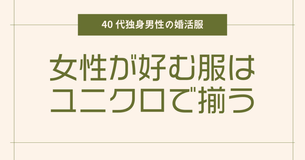 女性が好む服はユニクロで揃う【40代独身男性の婚活服】