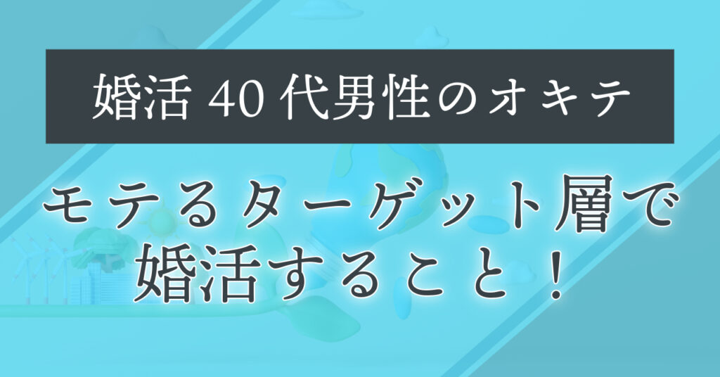 40代男性はモテるターゲット層で婚活すること！